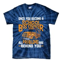 School Bus Driver All Problems Are Behind You Tie-Dye T-Shirt