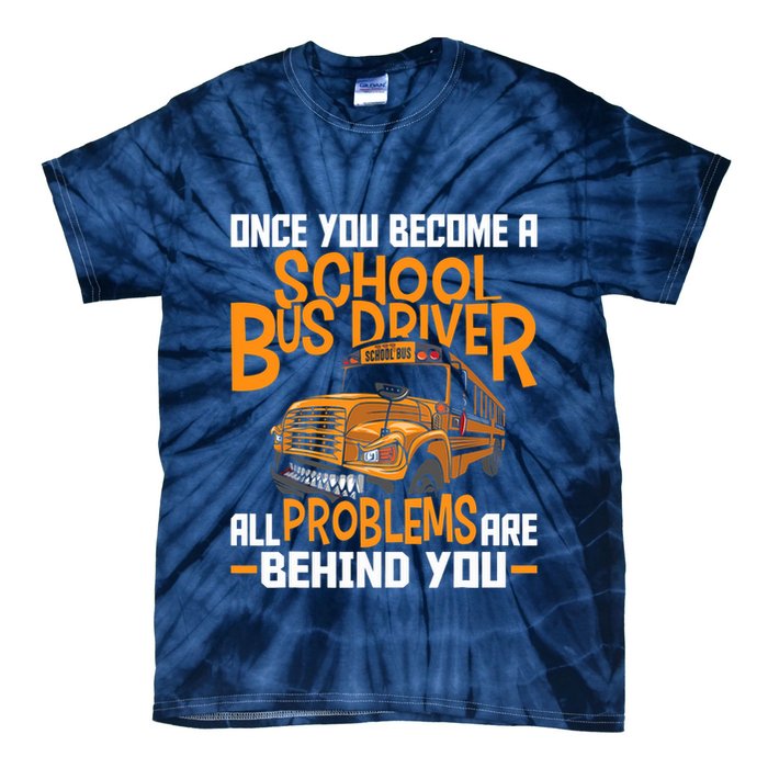 School Bus Driver All Problems Are Behind You Tie-Dye T-Shirt