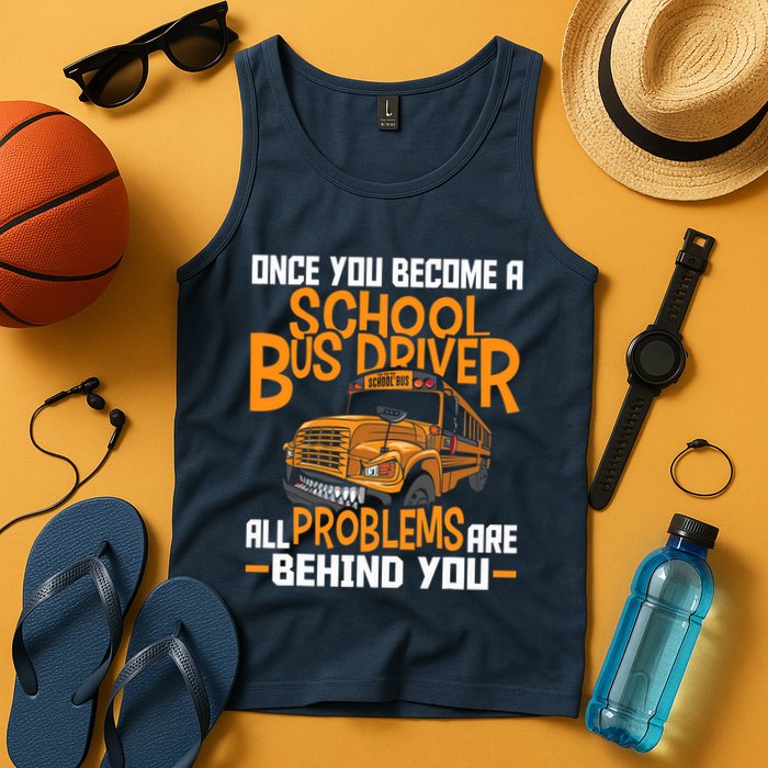 School Bus Driver All Problems Are Behind You Tank Top