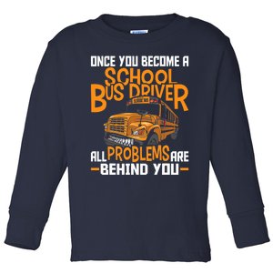 School Bus Driver All Problems Are Behind You Toddler Long Sleeve Shirt