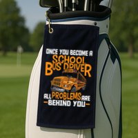 School Bus Driver All Problems Are Behind You Golf Towel