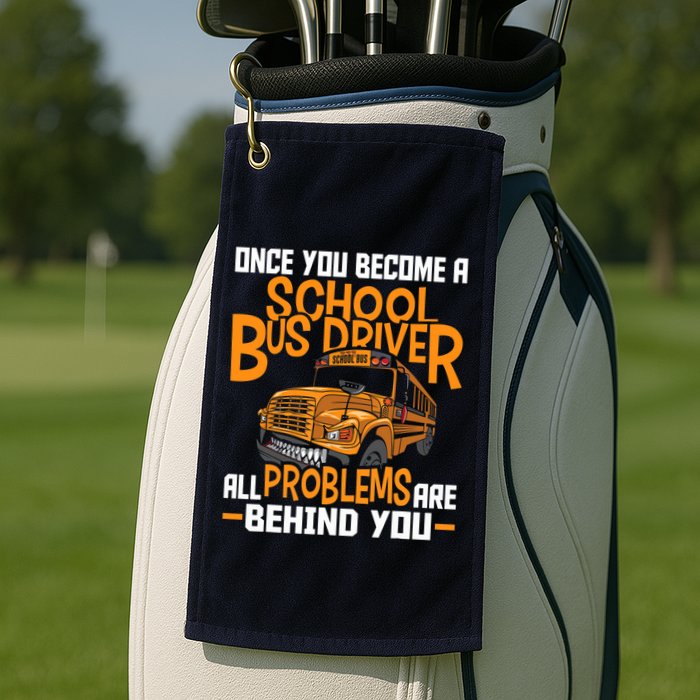 School Bus Driver All Problems Are Behind You Golf Towel