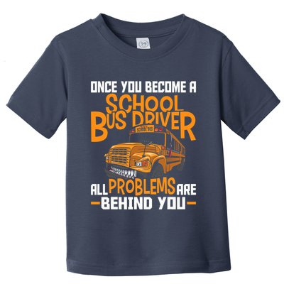 School Bus Driver All Problems Are Behind You Toddler T-Shirt