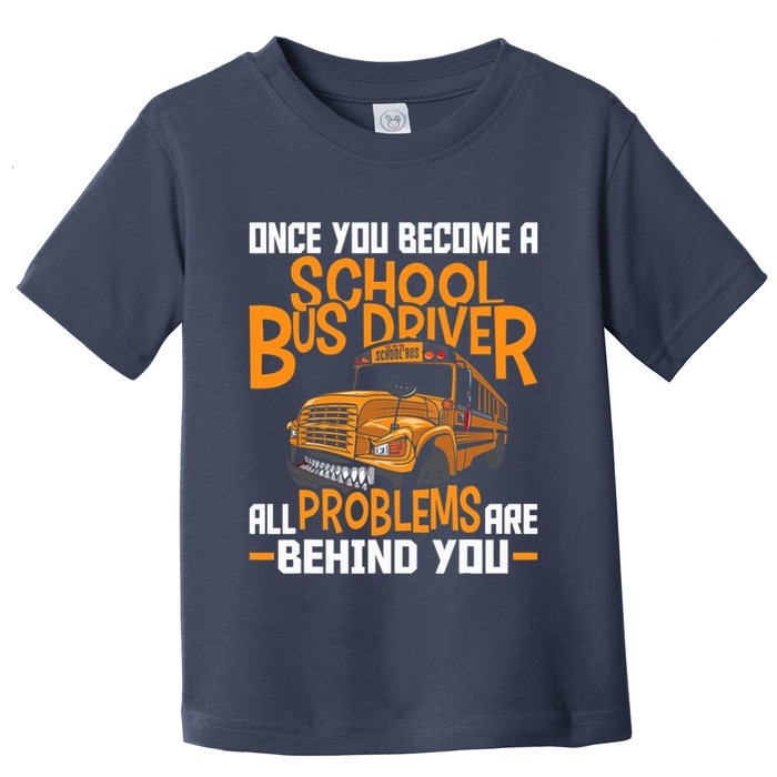 School Bus Driver All Problems Are Behind You Toddler T-Shirt