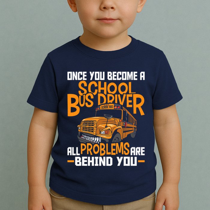 School Bus Driver All Problems Are Behind You Toddler T-Shirt