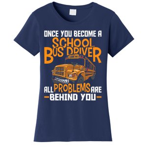 School Bus Driver All Problems Are Behind You Women's T-Shirt