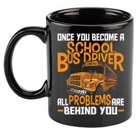 School Bus Driver All Problems Are Behind You 11oz C Handle Ceramic Mug