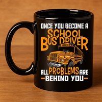 School Bus Driver All Problems Are Behind You 11oz C Handle Ceramic Mug