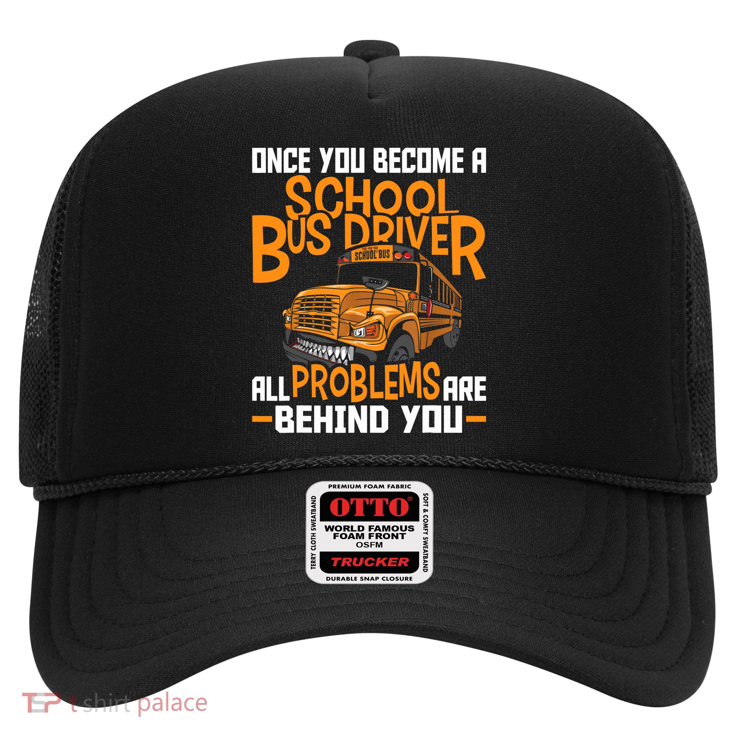 School Bus Driver All Problems Are Behind You Trucker Hat