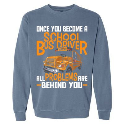 School Bus Driver All Problems Are Behind You Garment-Dyed Sweatshirt