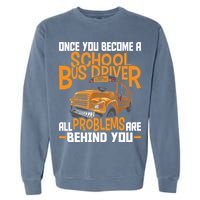 School Bus Driver All Problems Are Behind You Garment-Dyed Sweatshirt