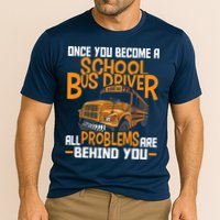 School Bus Driver All Problems Are Behind You Performance Shirt