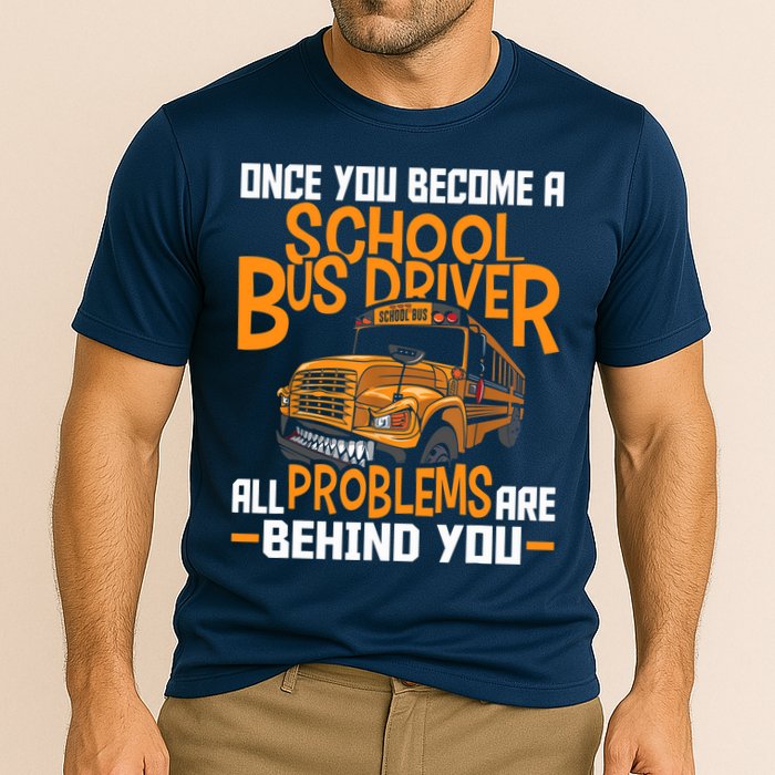School Bus Driver All Problems Are Behind You Performance Shirt