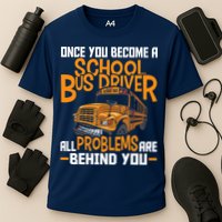 School Bus Driver All Problems Are Behind You Performance Shirt