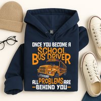 School Bus Driver All Problems Are Behind You Hoodie