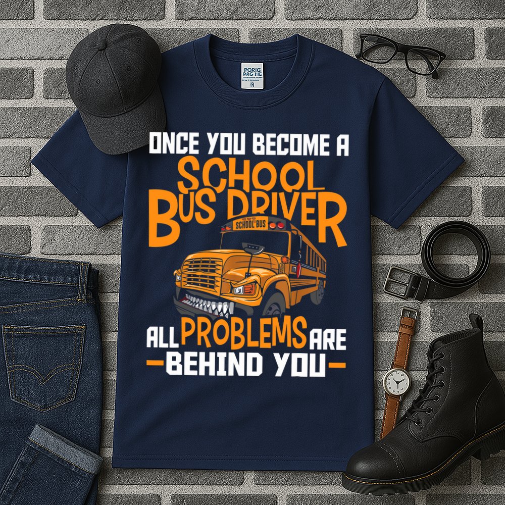 School Bus Driver All Problems Are Behind You Tall T-Shirt