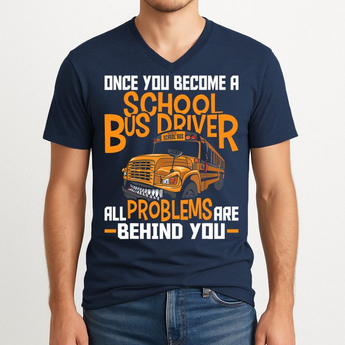 School Bus Driver All Problems Are Behind You V-Neck T-Shirt