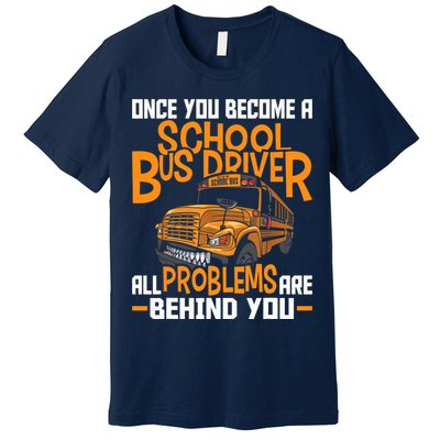 School Bus Driver All Problems Are Behind You Premium T-Shirt