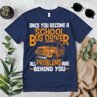 School Bus Driver All Problems Are Behind You Premium T-Shirt