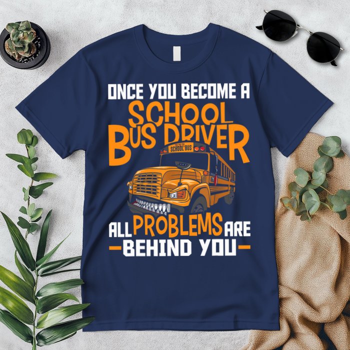 School Bus Driver All Problems Are Behind You Premium T-Shirt