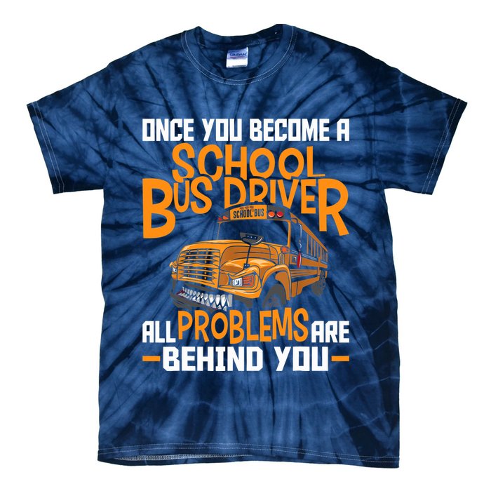 School Bus Driver All Problems Are Behind You Tie-Dye T-Shirt