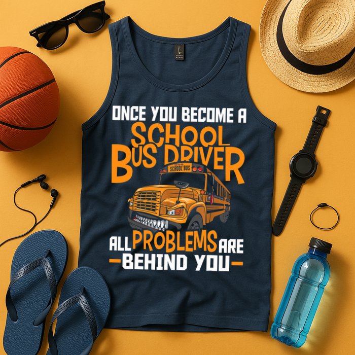 School Bus Driver All Problems Are Behind You Tank Top
