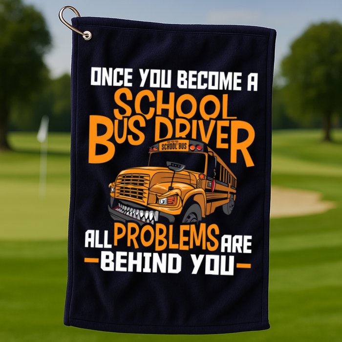 School Bus Driver All Problems Are Behind You Golf Towel