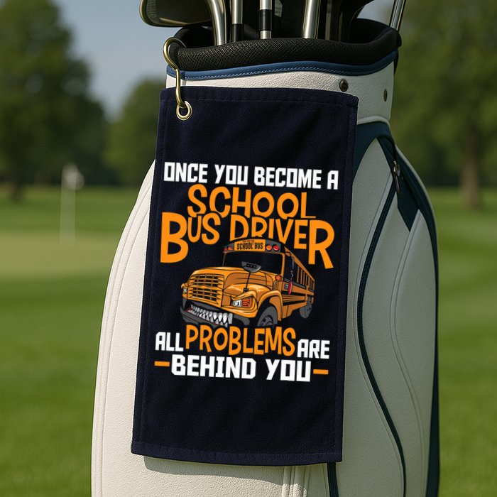 School Bus Driver All Problems Are Behind You Golf Towel