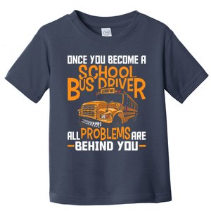 School Bus Driver All Problems Are Behind You Toddler T-Shirt