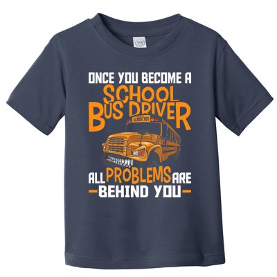 School Bus Driver All Problems Are Behind You Toddler T-Shirt