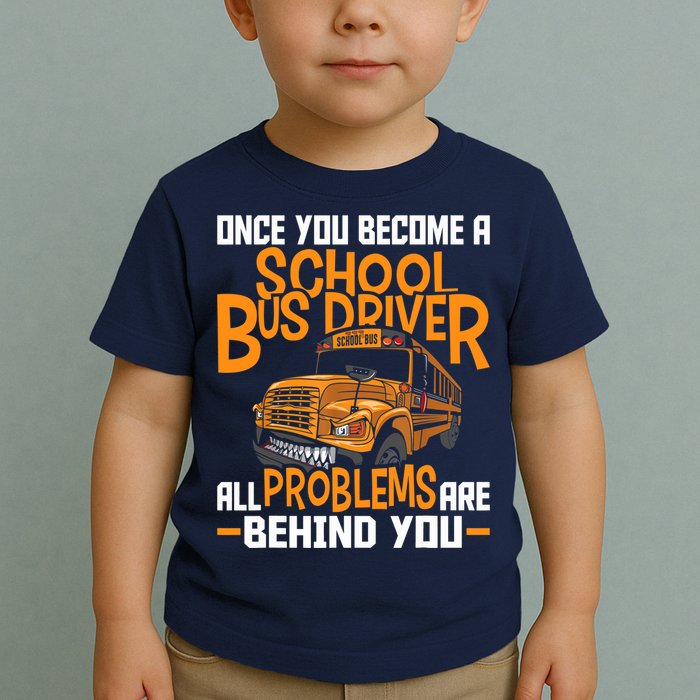 School Bus Driver All Problems Are Behind You Toddler T-Shirt