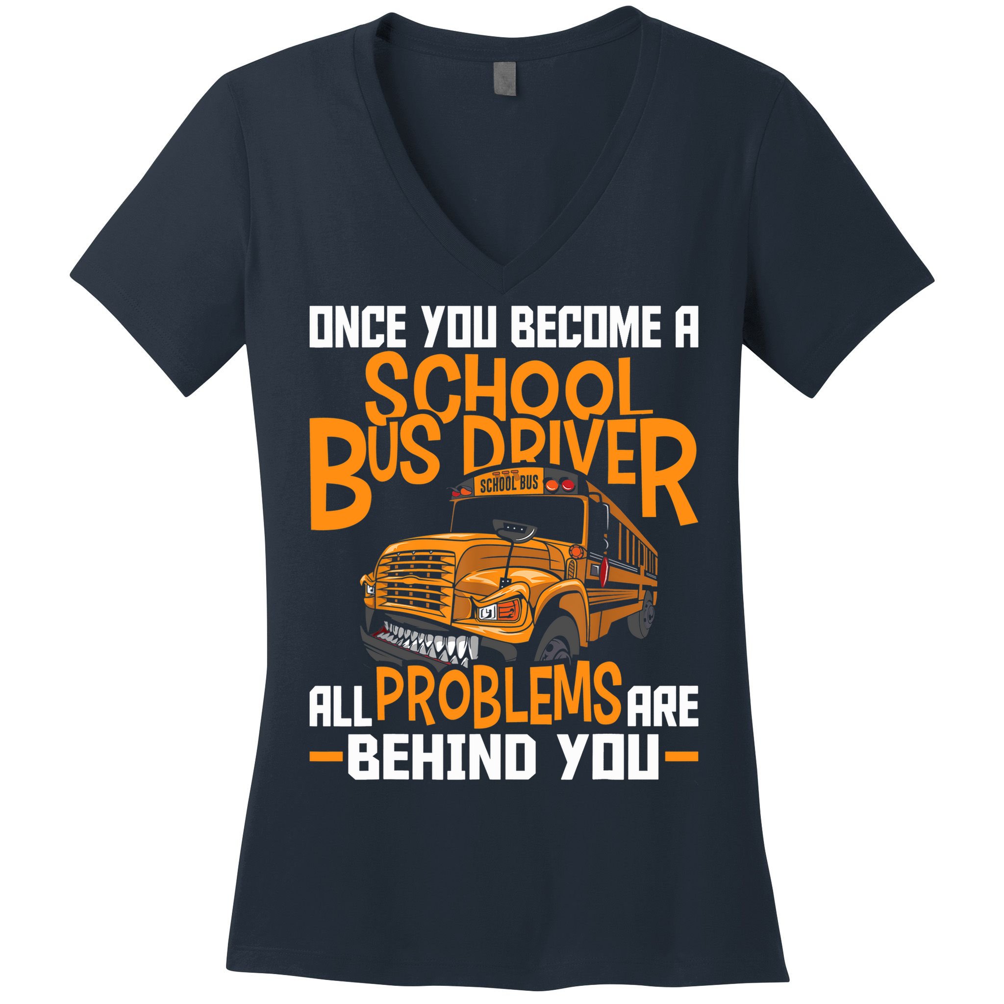 School Bus Driver All Problems Are Behind You Women's V-Neck T-Shirt