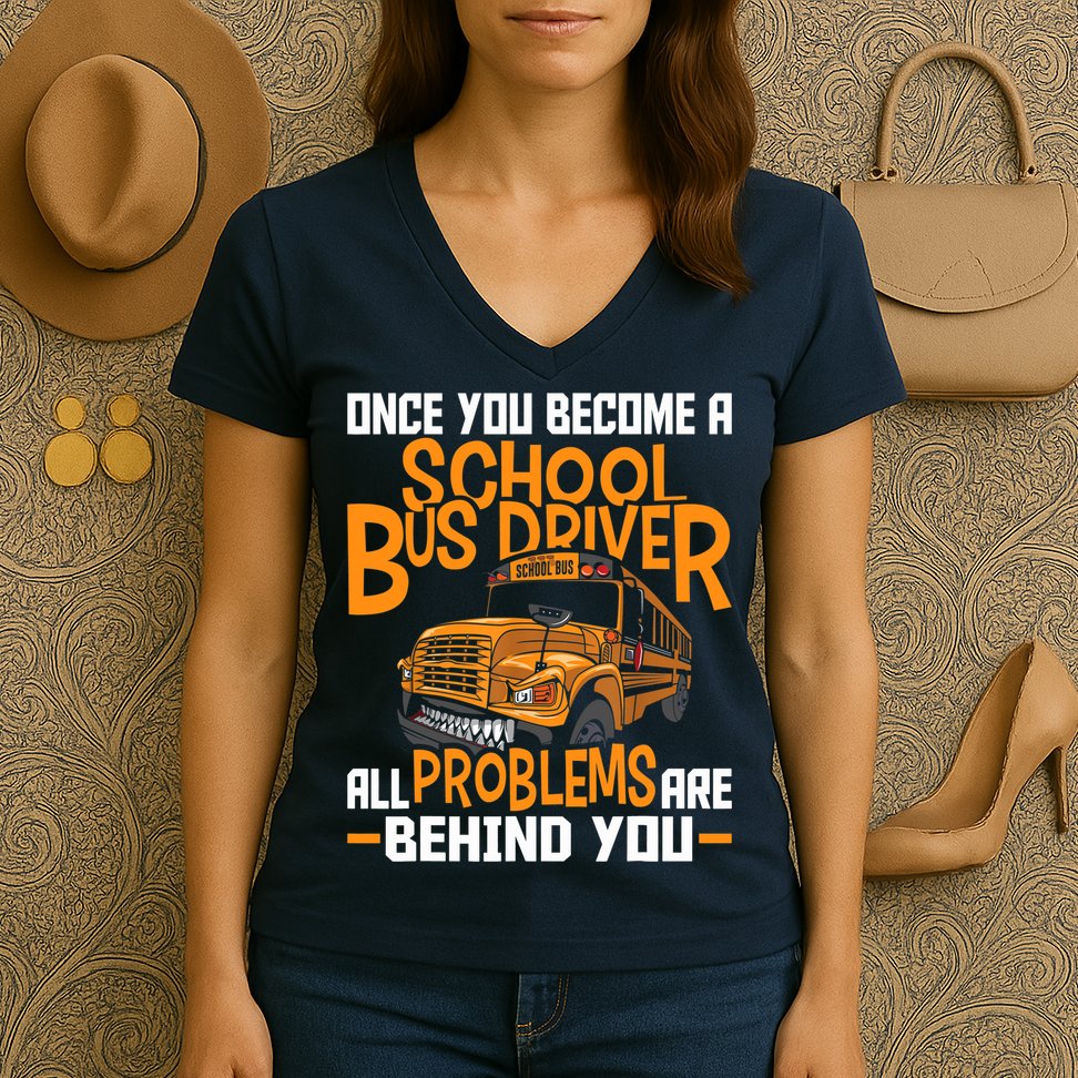 School Bus Driver All Problems Are Behind You Women's V-Neck T-Shirt