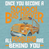 School Bus Driver All Problems Are Behind You Sueded Cloud Jersey T-Shirt