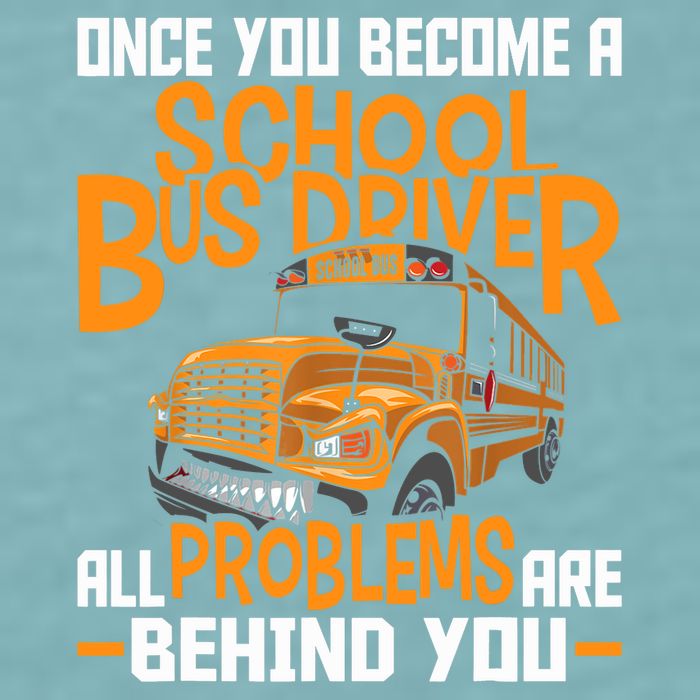 School Bus Driver All Problems Are Behind You Sueded Cloud Jersey T-Shirt