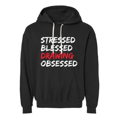 Stressed Blessed Drawing Obsessed Drawing Day Gift Garment-Dyed Fleece Hoodie