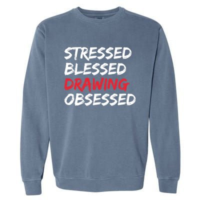 Stressed Blessed Drawing Obsessed Drawing Day Gift Garment-Dyed Sweatshirt