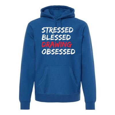 Stressed Blessed Drawing Obsessed Drawing Day Gift Premium Hoodie