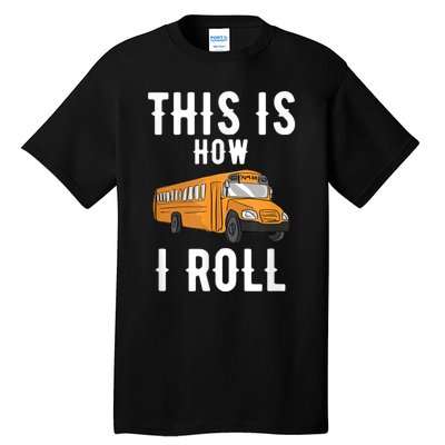 School Bus Driver This How I Roll Gift Tall T-Shirt