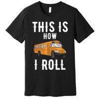 School Bus Driver This How I Roll Gift Premium T-Shirt