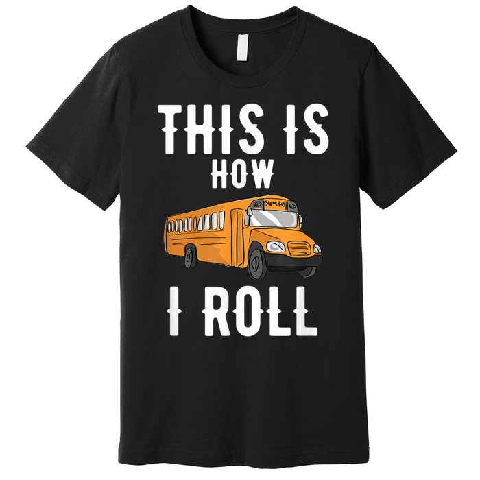 School Bus Driver This How I Roll Gift Premium T-Shirt