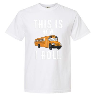 School Bus Driver This How I Roll Gift Garment-Dyed Heavyweight T-Shirt