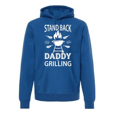 Stand Back Daddy Is Grilling Grill Barbecue Smoker Bbq Cool Gift Premium Hoodie