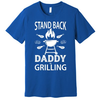 Stand Back Daddy Is Grilling Grill Barbecue Smoker Bbq Cool Gift Premium T-Shirt