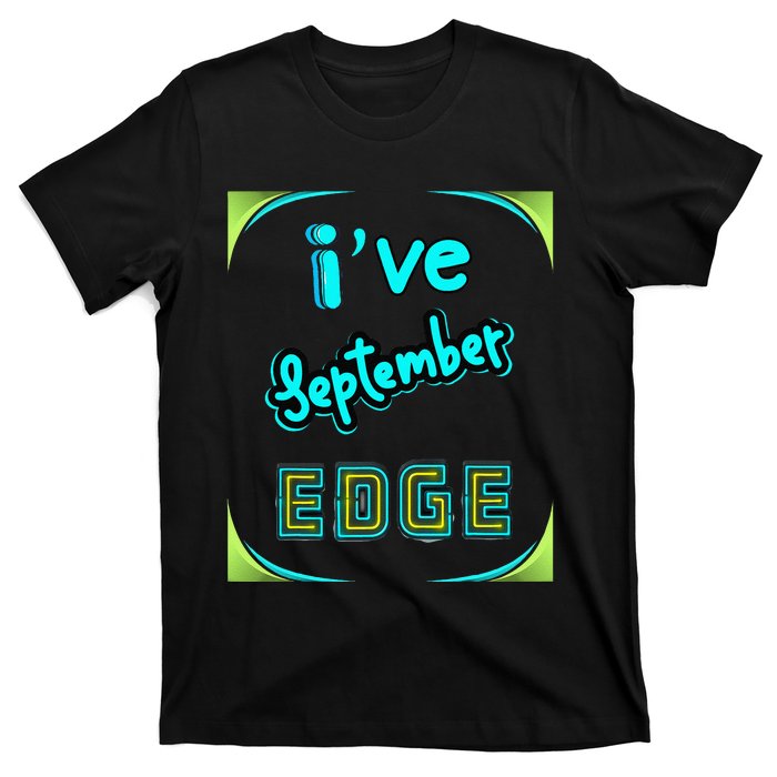 September Birthday Edge Friend Friend Dad Son Teacher T-Shirt