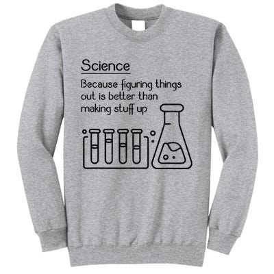 Science Because Figuring Things Out Is Better Tall Sweatshirt