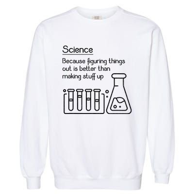 Science Because Figuring Things Out Is Better Garment-Dyed Sweatshirt