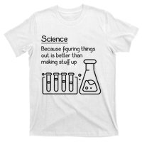 Science Because Figuring Things Out Is Better T-Shirt