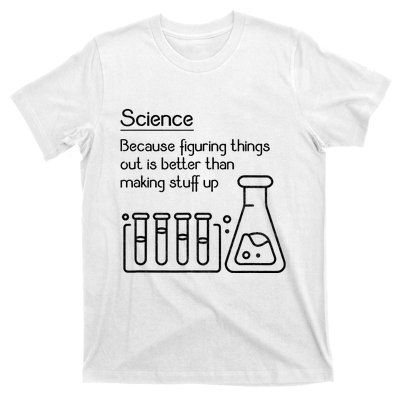 Science Because Figuring Things Out Is Better T-Shirt