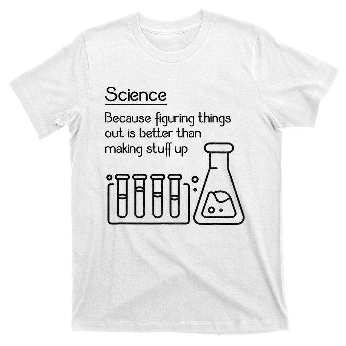 Science Because Figuring Things Out Is Better T-Shirt